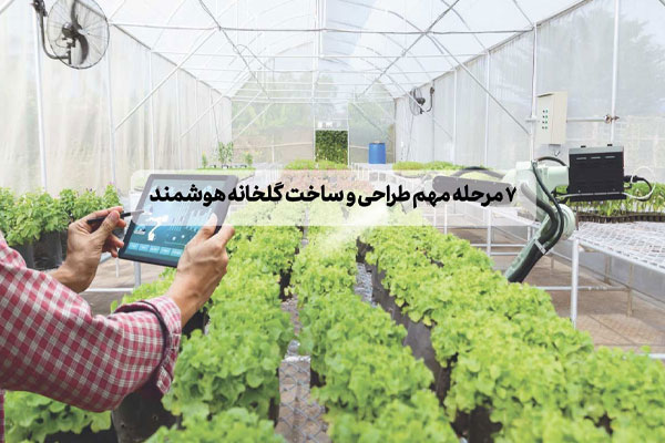 ۷ مرحله مهم طراحی و ساخت گلخانه هوشمند